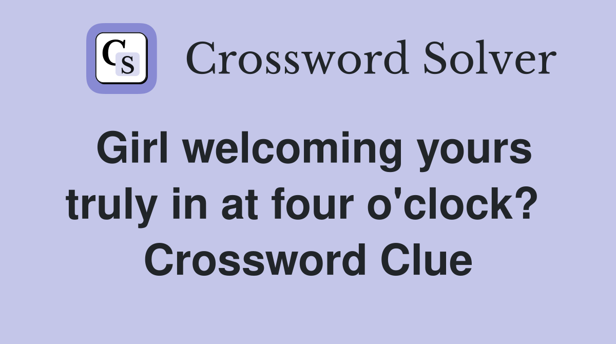 Girl welcoming yours truly in at four o'clock?  Crossword Clue