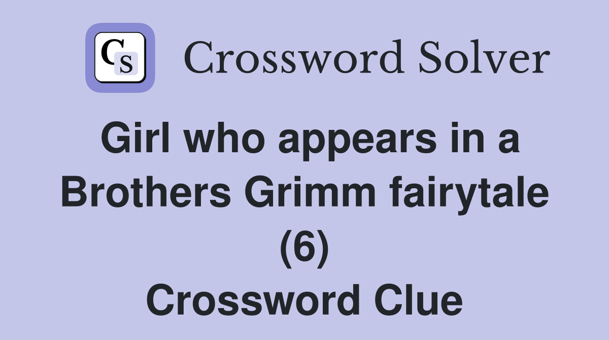 Girl who appears in a Brothers Grimm fairytale (6) Crossword Clue