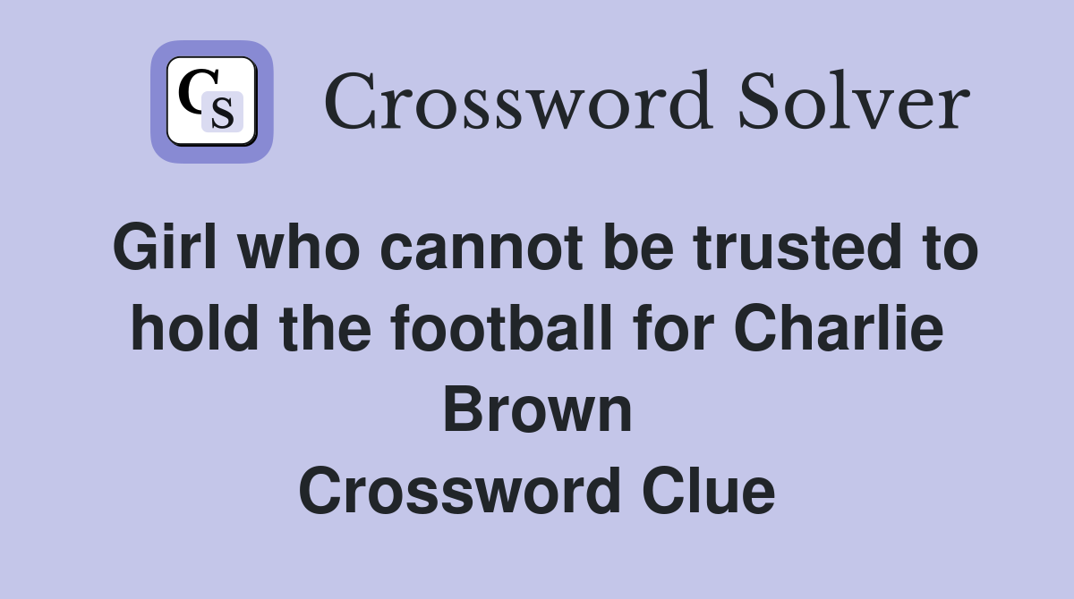 Girl who cannot be trusted to hold the football for Charlie Brown Crossword Clue