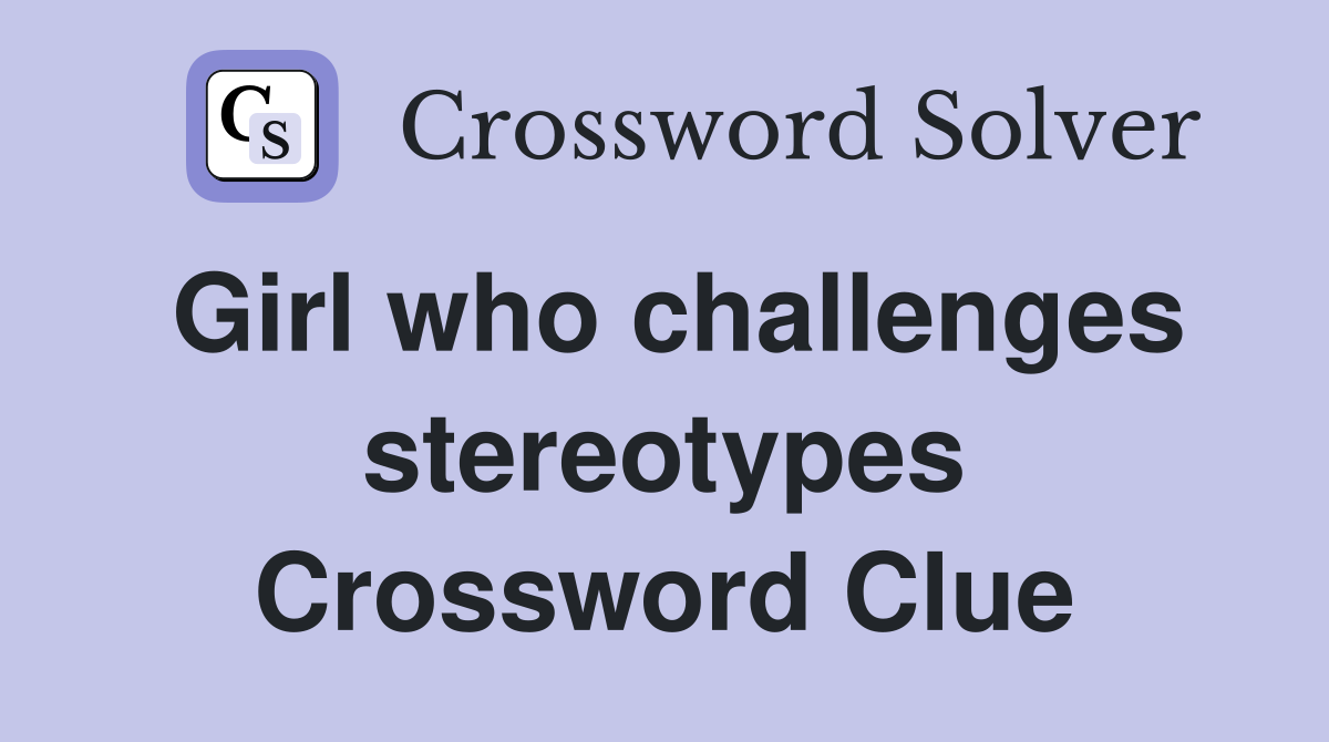 Girl who challenges stereotypes Crossword Clue