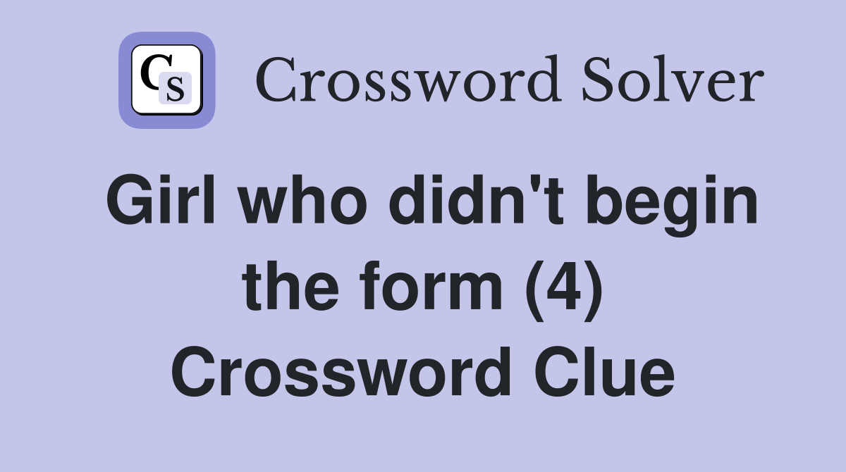 Girl who didn't begin the form (4) Crossword Clue