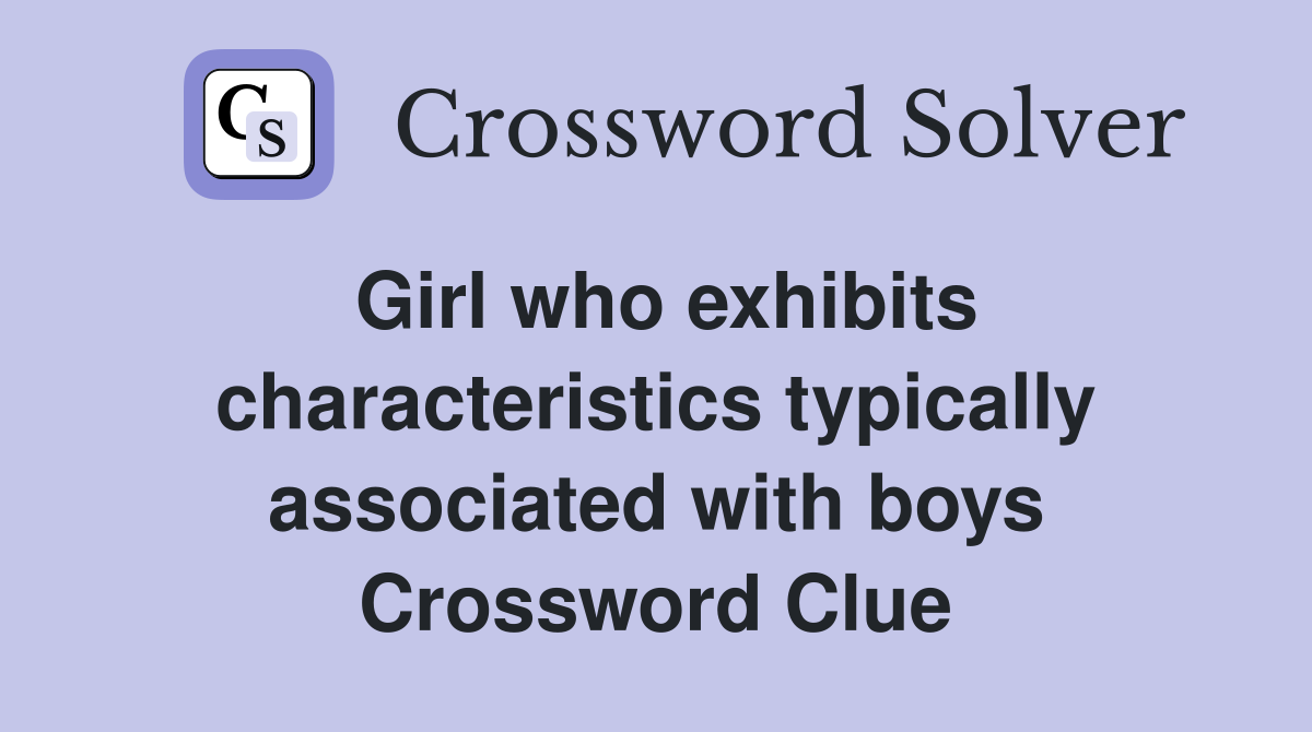 Girl who exhibits characteristics typically associated with boys Crossword Clue