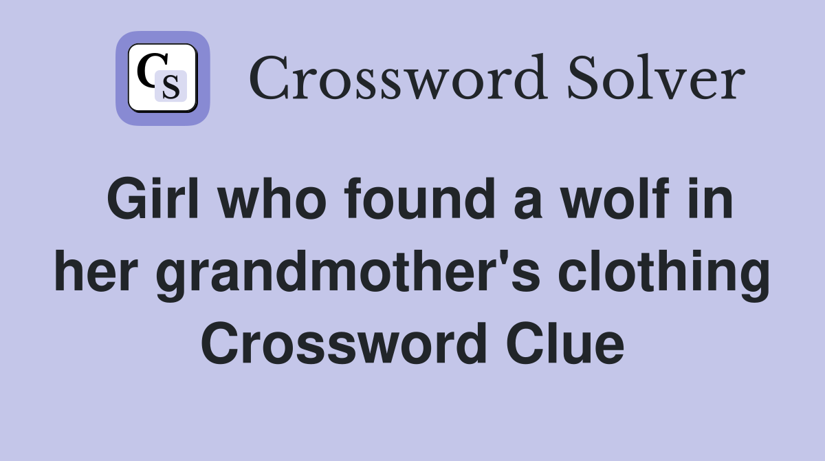 Girl who found a wolf in her grandmother's clothing Crossword Clue