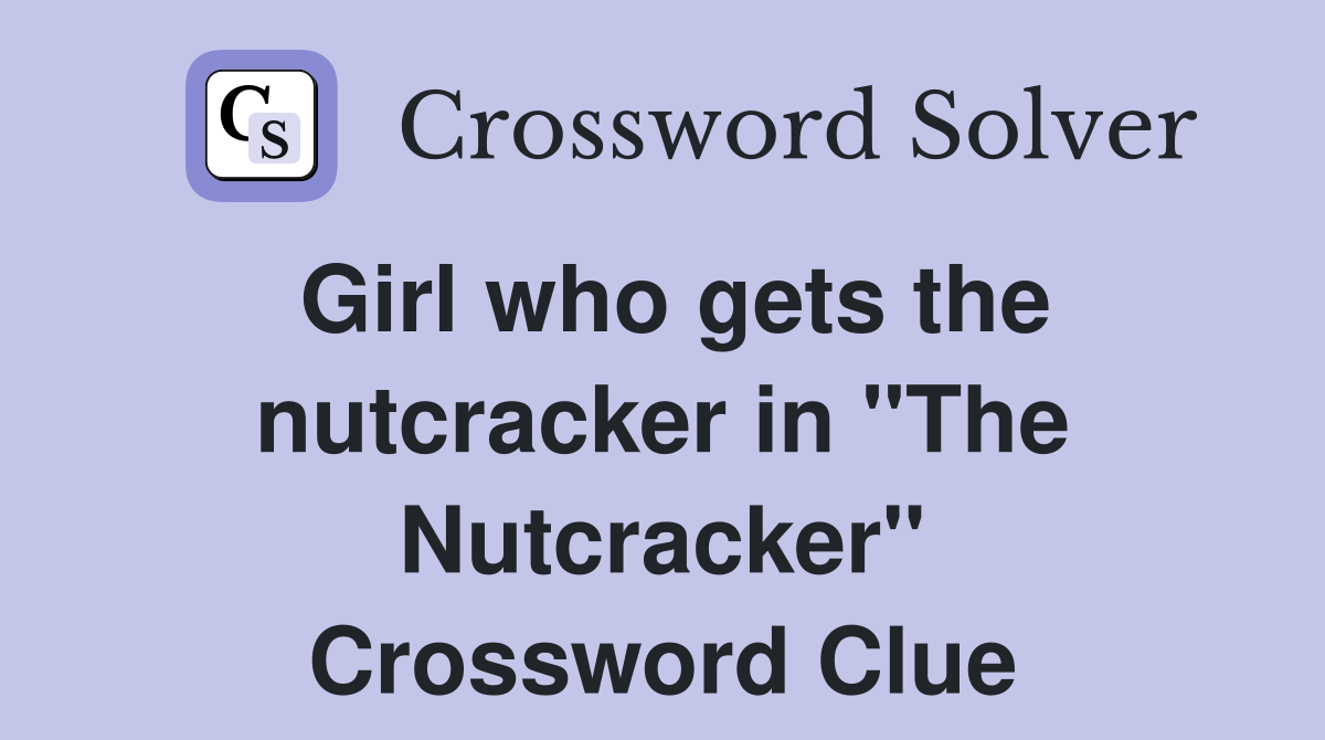 Girl who gets the nutcracker in "The Nutcracker" Crossword Clue