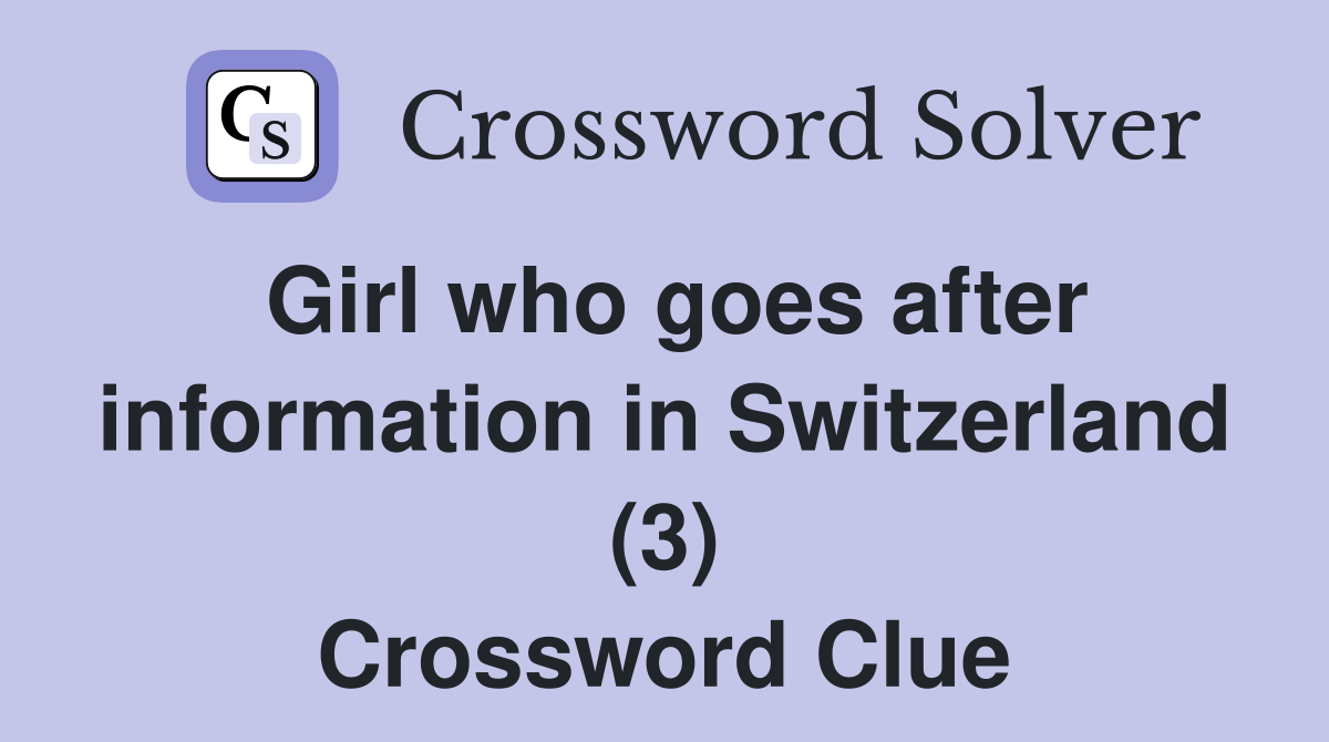 Girl who goes after information in Switzerland (3) Crossword Clue