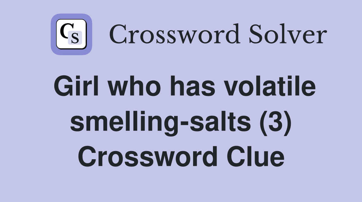 Girl who has volatile smelling-salts (3) Crossword Clue