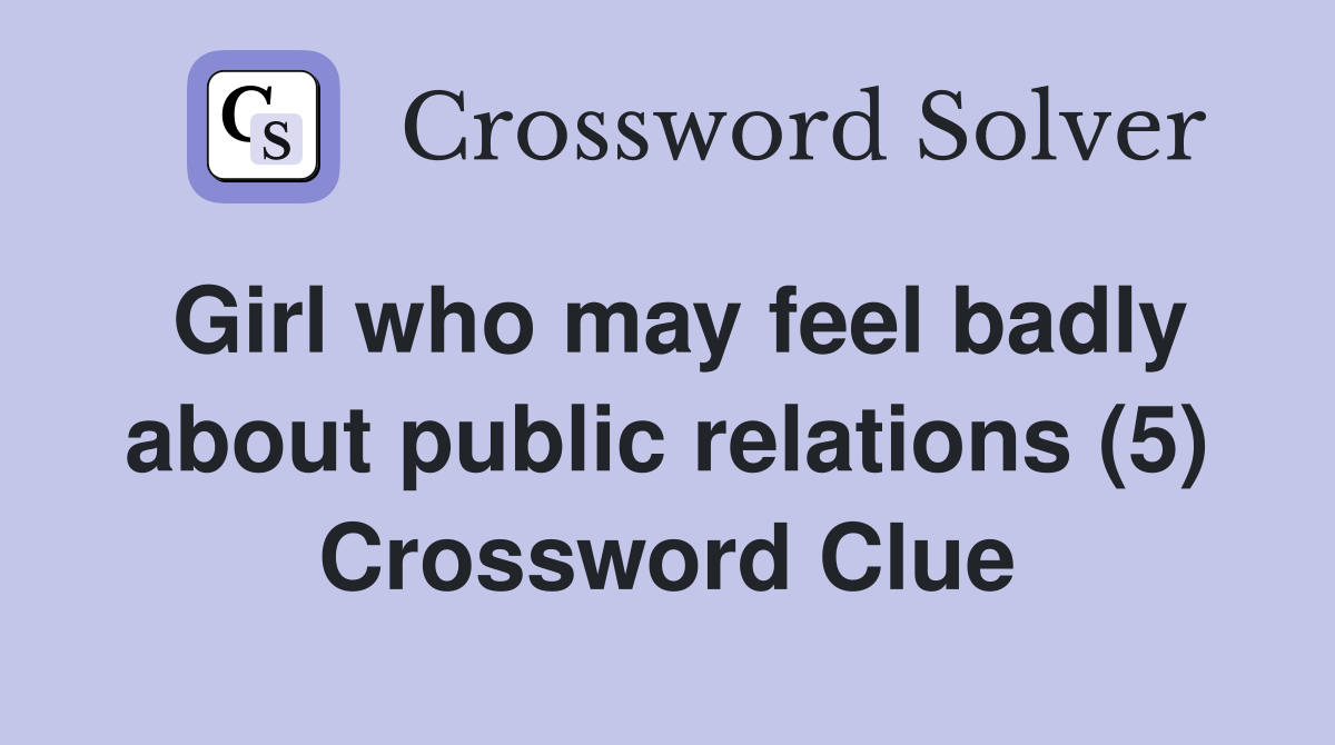 Girl who may feel badly about public relations (5) Crossword Clue