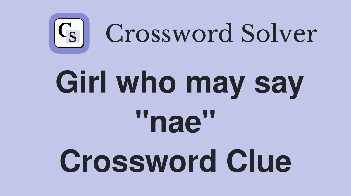 Girl who may say "nae" Crossword Clue