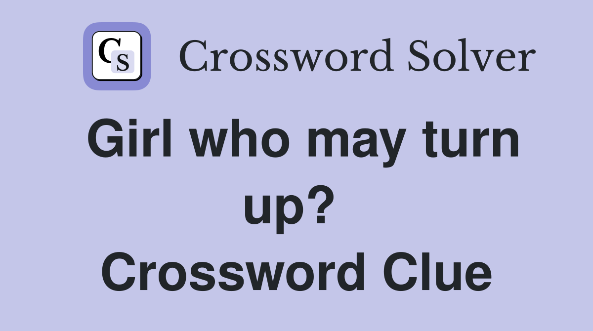 Girl who may turn up?  Crossword Clue