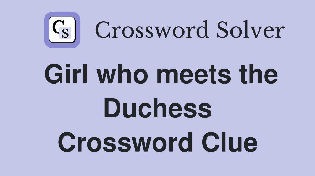 Girl who meets the Duchess Crossword Clue