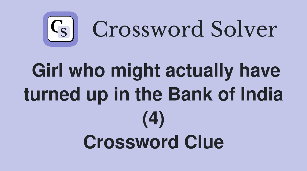 Girl who might actually have turned up in the Bank of India (4) Crossword Clue