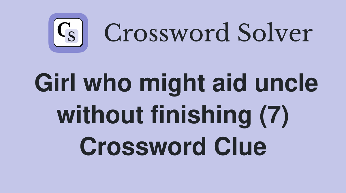 Girl who might aid uncle without finishing (7) Crossword Clue