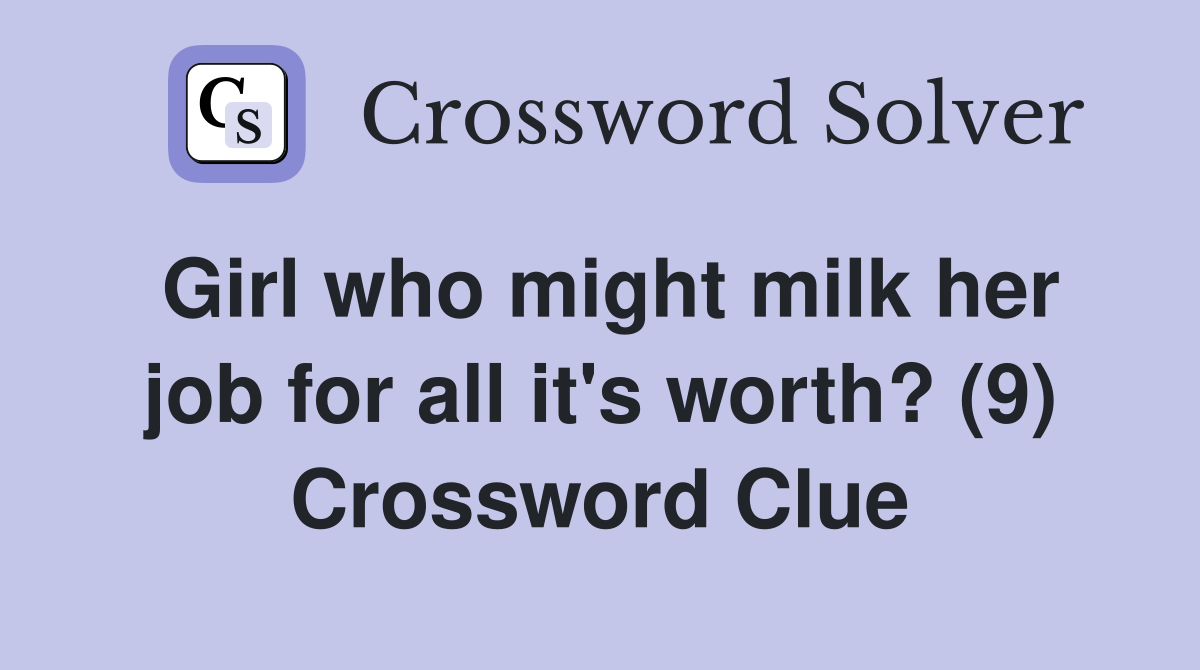 Girl who might milk her job for all it's worth? (9) Crossword Clue