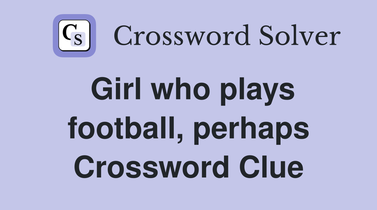 Girl who plays football, perhaps Crossword Clue