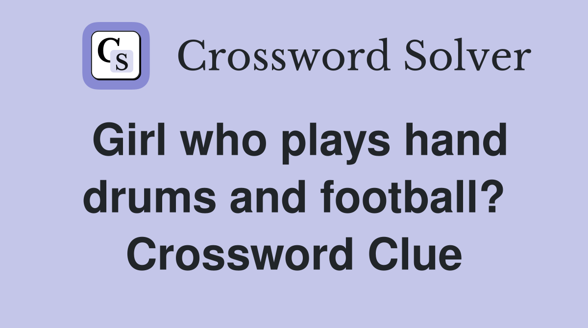 Girl who plays hand drums and football? Crossword Clue