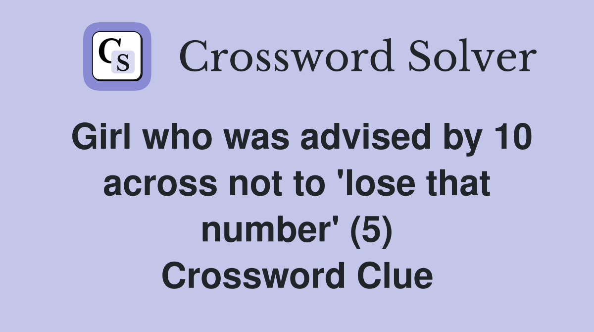 Girl who was advised by 10 across not to 'lose that number' (5) Crossword Clue