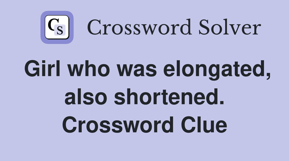 Girl who was elongated, also shortened. Crossword Clue