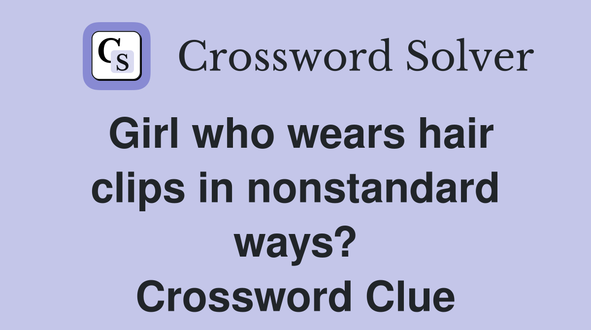 Girl who wears hair clips in nonstandard ways? Crossword Clue