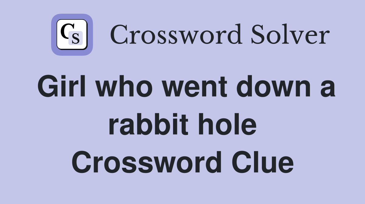 Girl who went down a rabbit hole Crossword Clue
