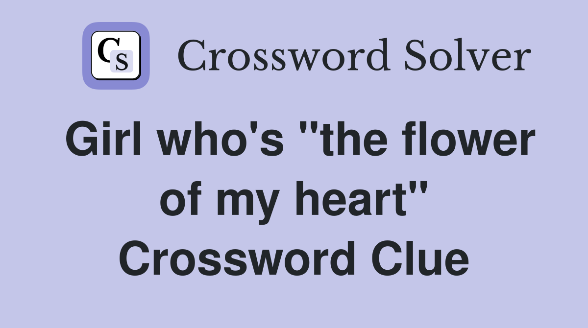 Girl who's "the flower of my heart" Crossword Clue