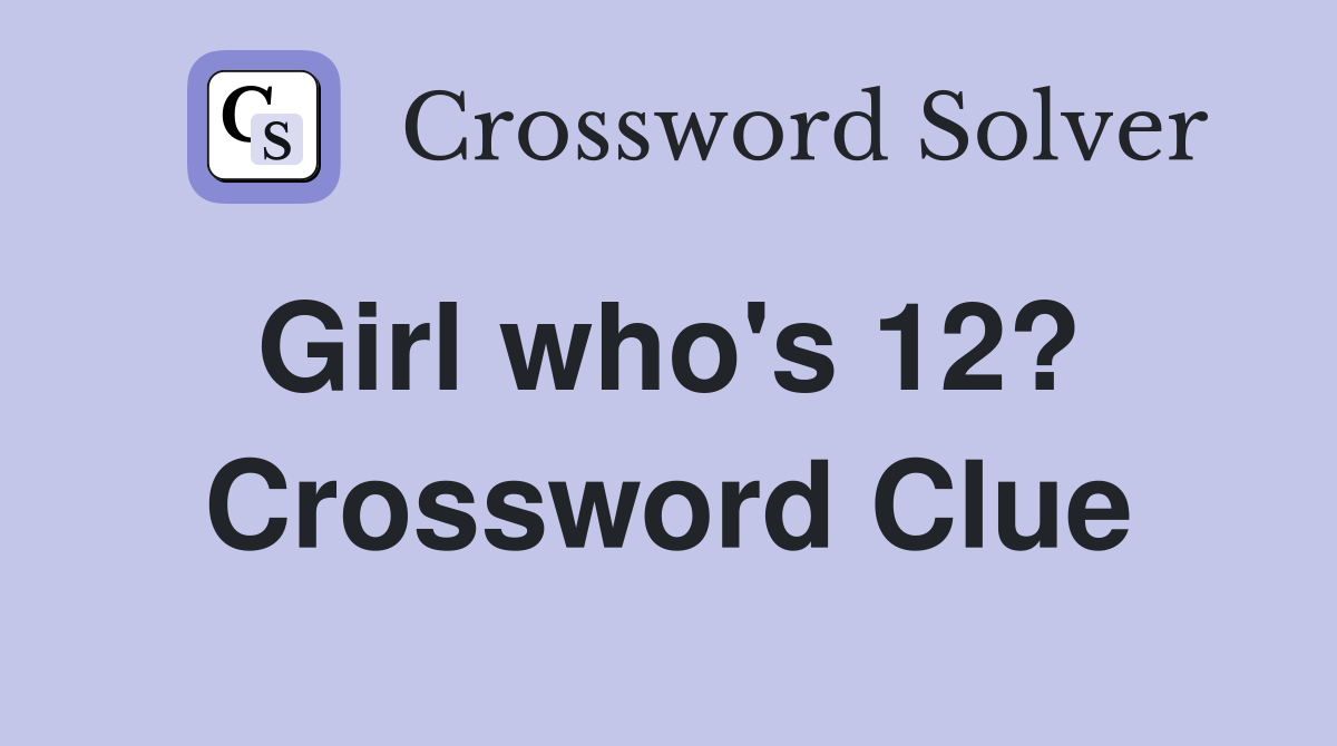 Girl who's 12?  Crossword Clue