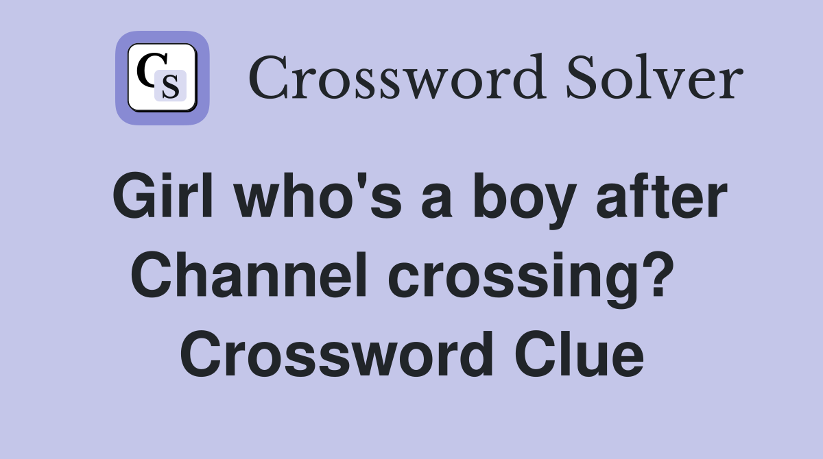 Girl who's a boy after Channel crossing?  Crossword Clue