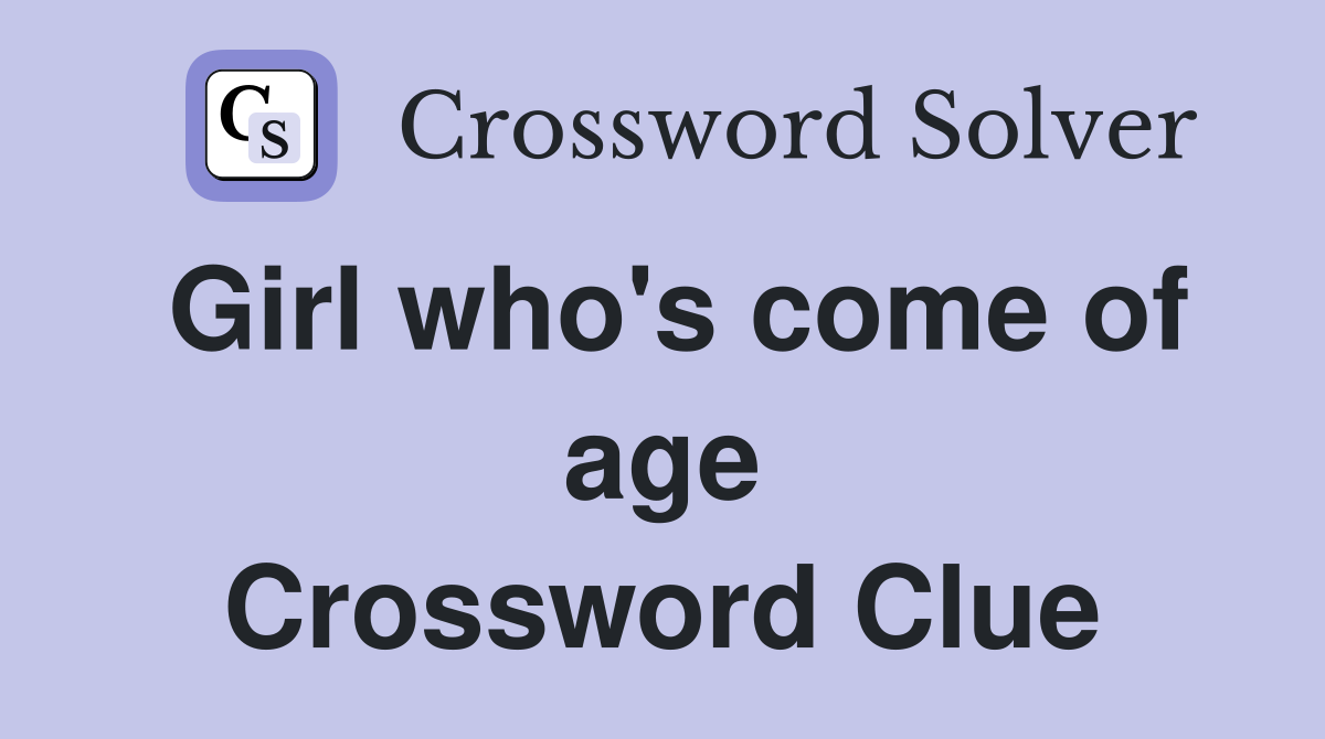 Girl who's come of age Crossword Clue