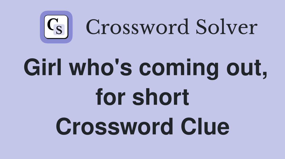 Girl who's coming out, for short Crossword Clue
