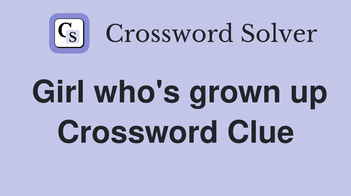 Girl who's grown up Crossword Clue