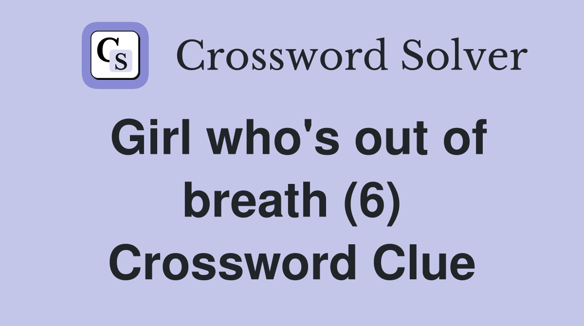 Girl who's out of breath (6) Crossword Clue