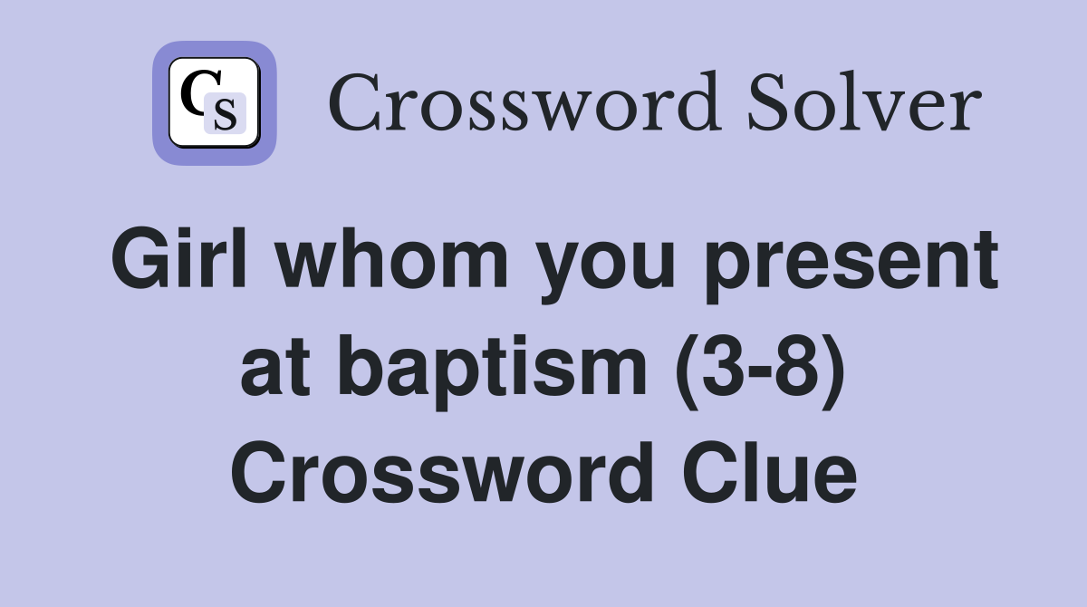 Girl whom you present at baptism (3-8) Crossword Clue