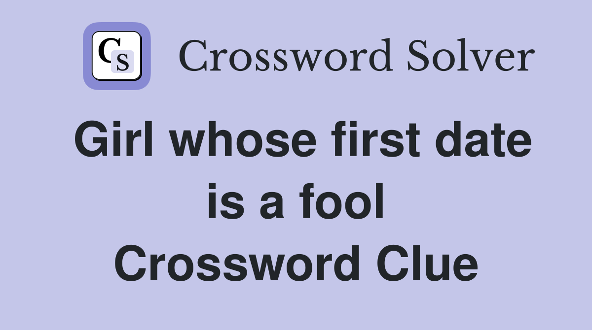 Girl whose first date is a fool Crossword Clue