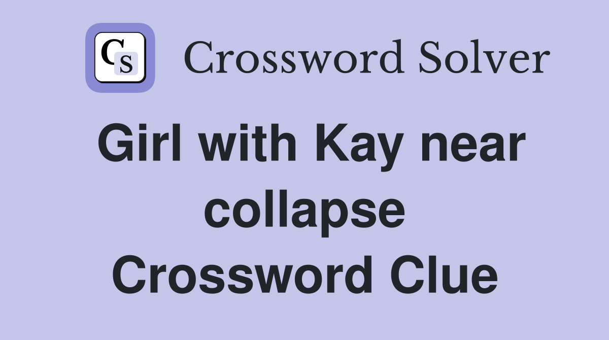 Girl with Kay near collapse Crossword Clue