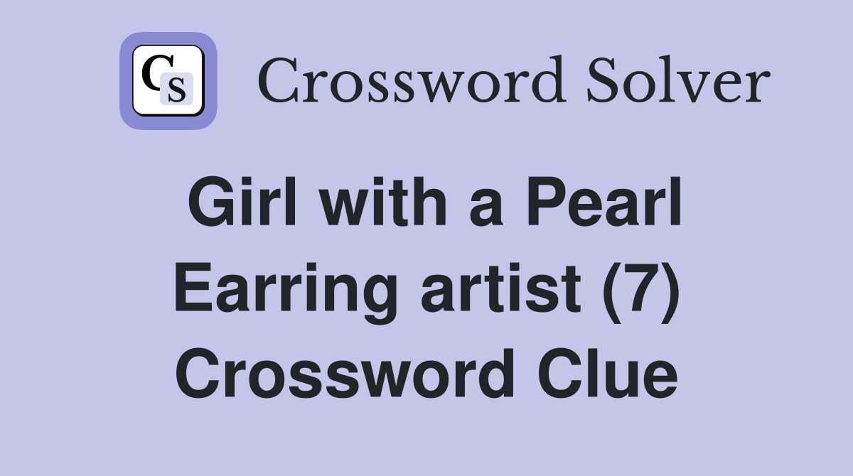 Girl with a Pearl Earring artist (7) Crossword Clue