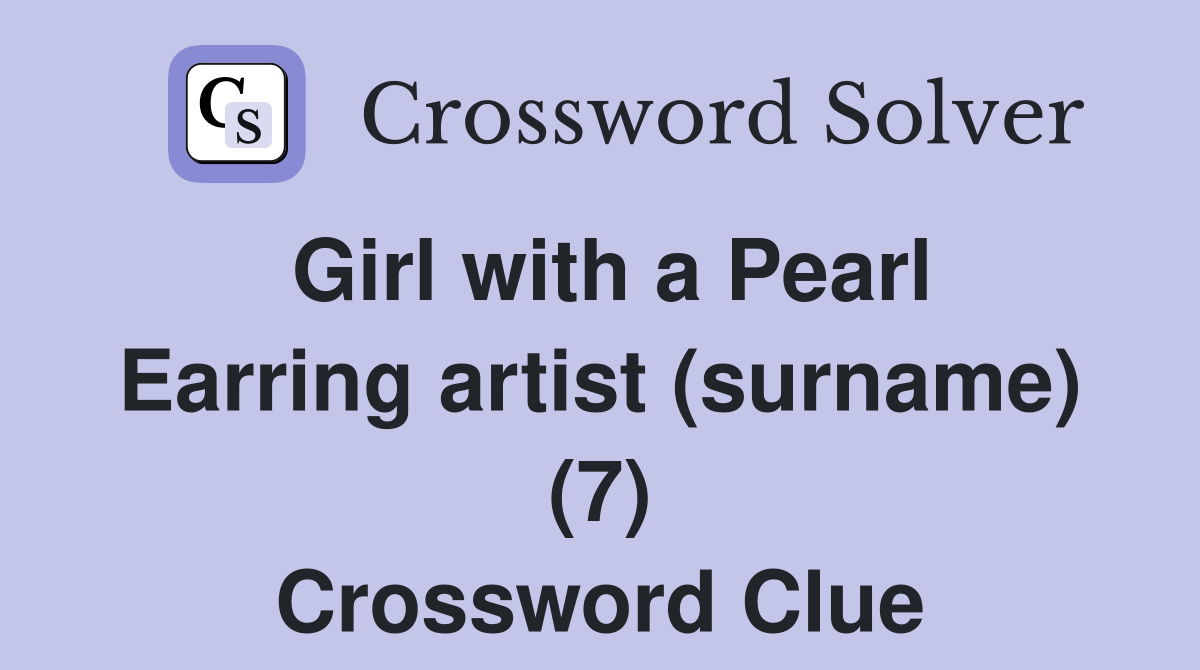 Girl with a Pearl Earring artist (surname) (7) Crossword Clue