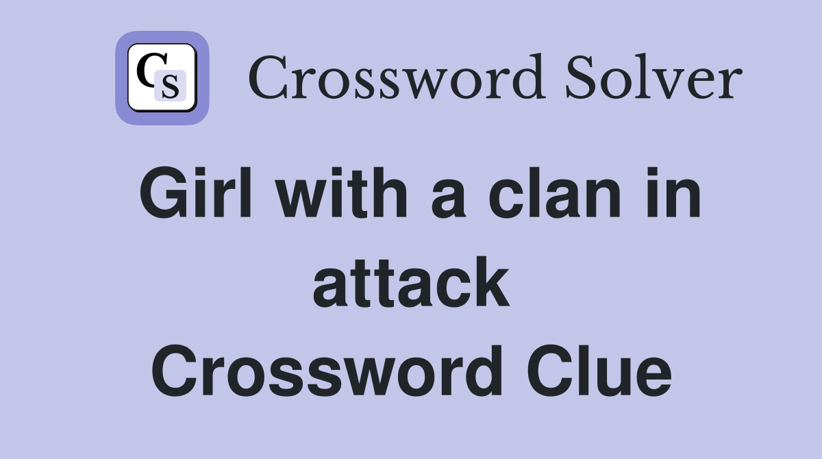 Girl with a clan in attack Crossword Clue