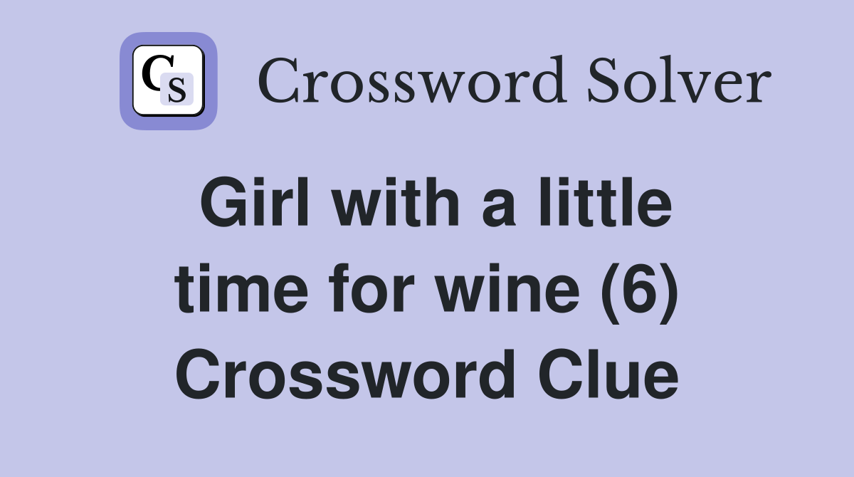 Girl with a little time for wine (6) Crossword Clue