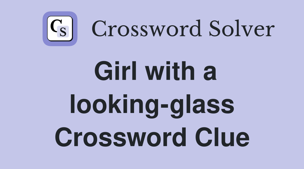 Girl with a looking-glass Crossword Clue