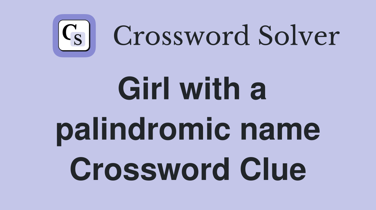 Girl with a palindromic name Crossword Clue