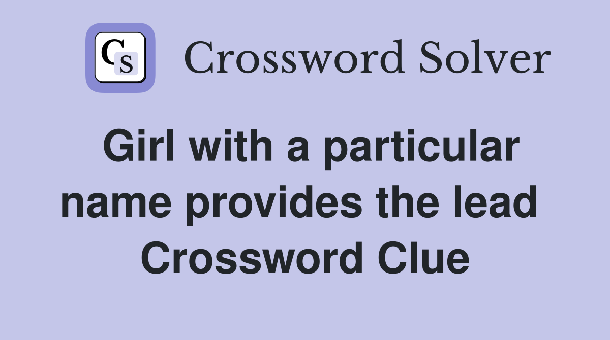 Girl with a particular name provides the lead  Crossword Clue