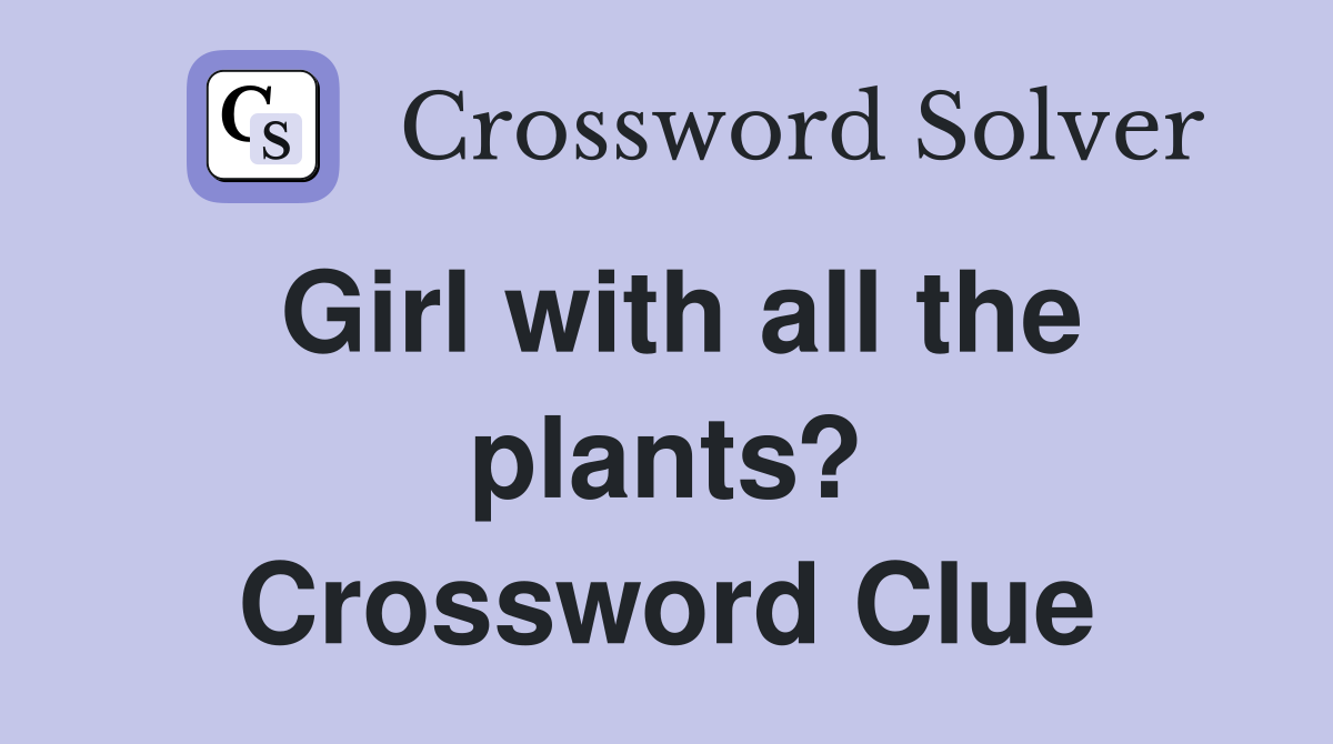 Girl with all the plants? Crossword Clue
