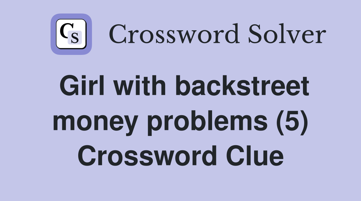 Girl with backstreet money problems (5) Crossword Clue