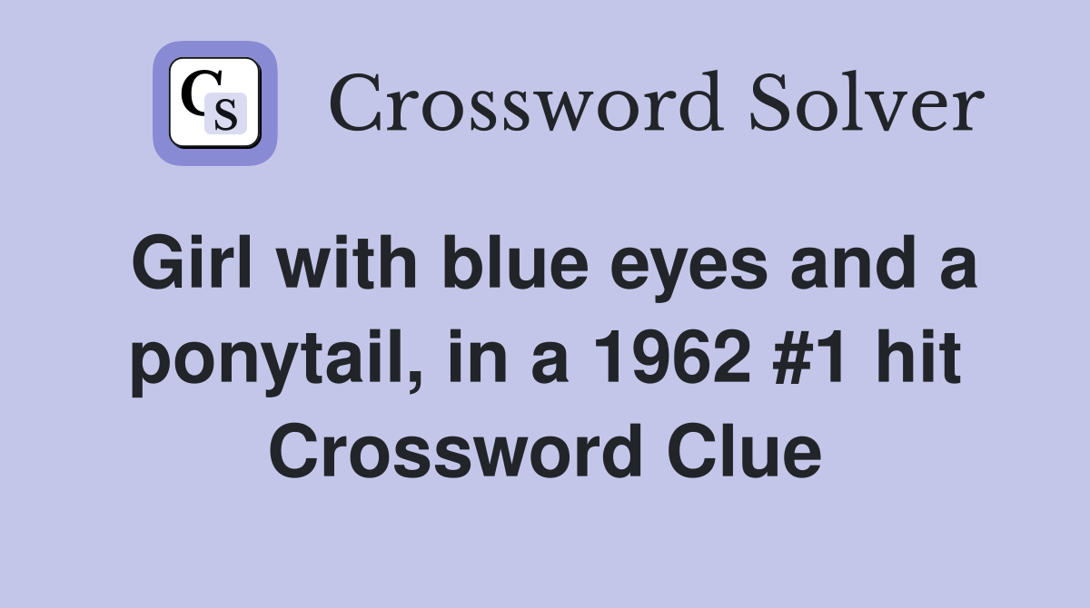 Girl with blue eyes and a ponytail, in a 1962 #1 hit Crossword Clue