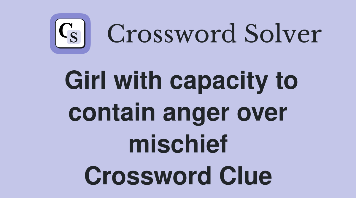 Girl with capacity to contain anger over mischief Crossword Clue