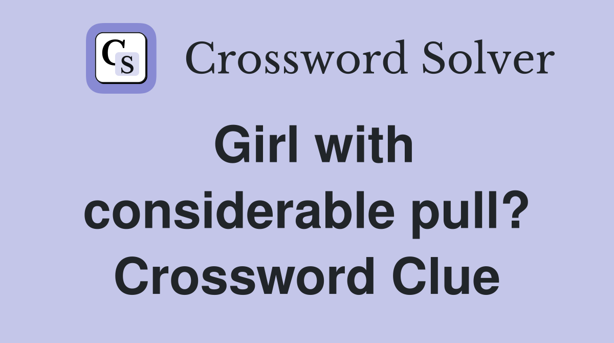Girl with considerable pull? Crossword Clue