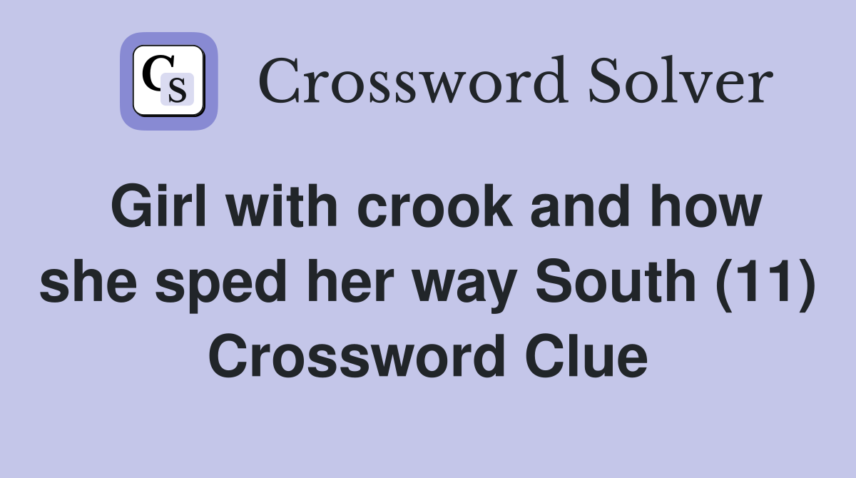 Girl with crook and how she sped her way South (11) Crossword Clue