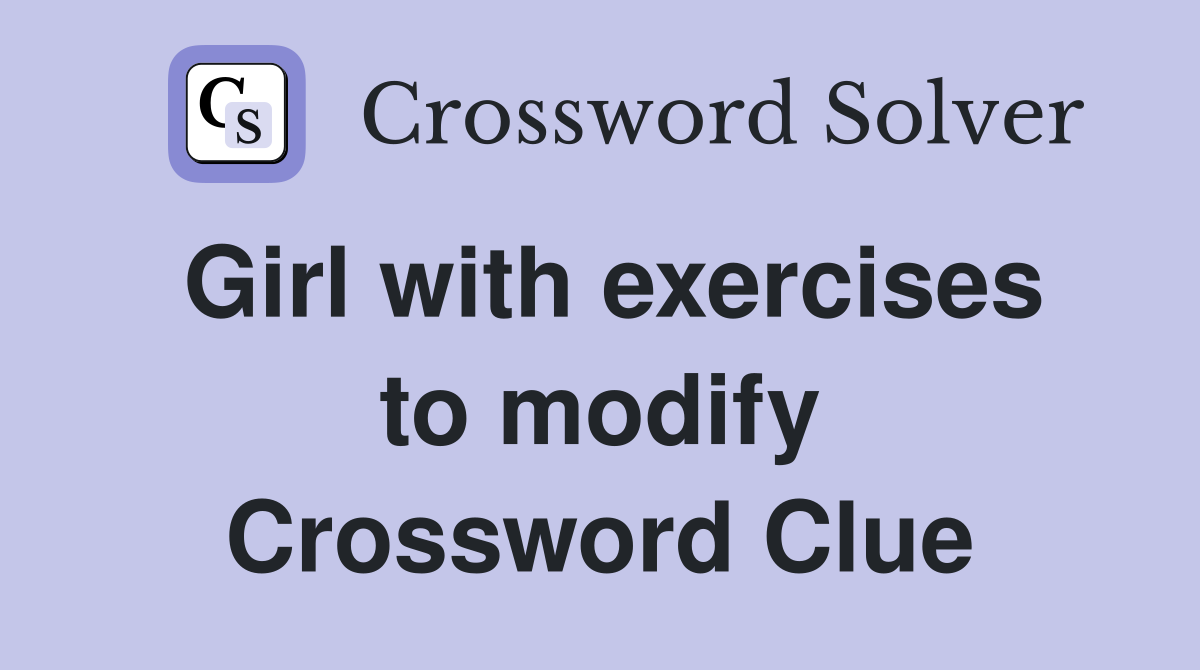 Girl with exercises to modify Crossword Clue