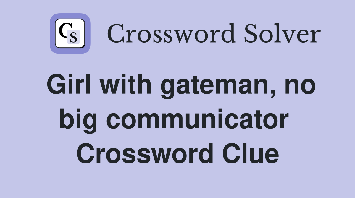 Girl with gateman, no big communicator  Crossword Clue