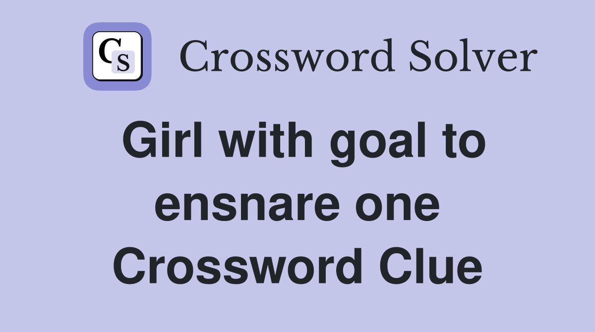 Girl with goal to ensnare one Crossword Clue