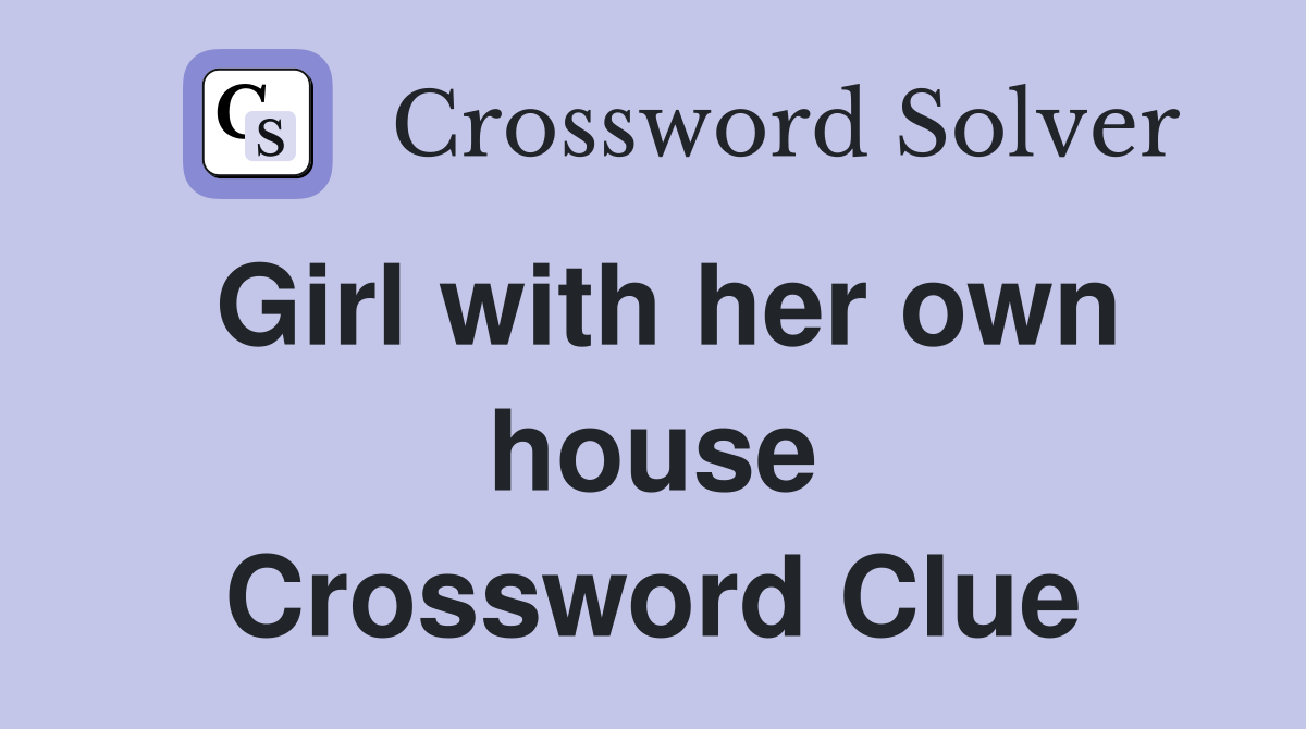 Girl with her own house Crossword Clue